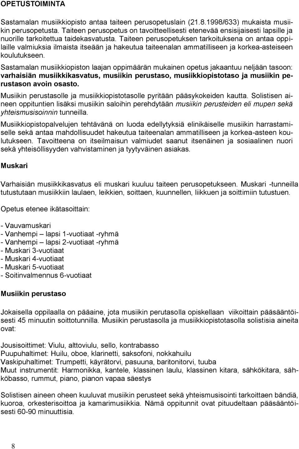 Taiteen perusopetuksen tarkoituksena on antaa oppilaille valmiuksia ilmaista itseään ja hakeutua taiteenalan ammatilliseen ja korkea-asteiseen koulutukseen.