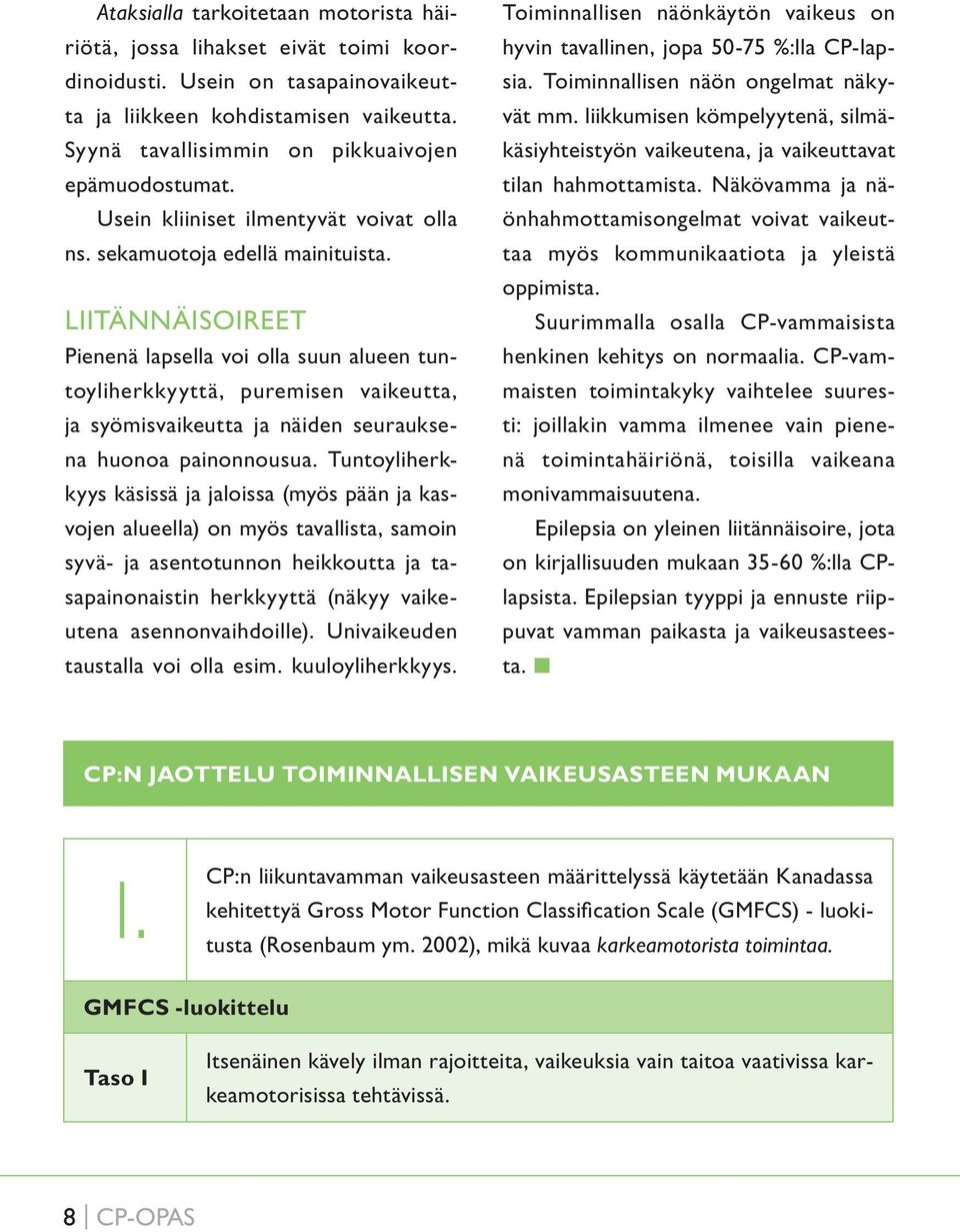 Liitännäisoireet Pienenä lapsella voi olla suun alueen tuntoyliherkkyyttä, puremisen vaikeutta, ja syömisvaikeutta ja näiden seurauksena huonoa painonnousua.