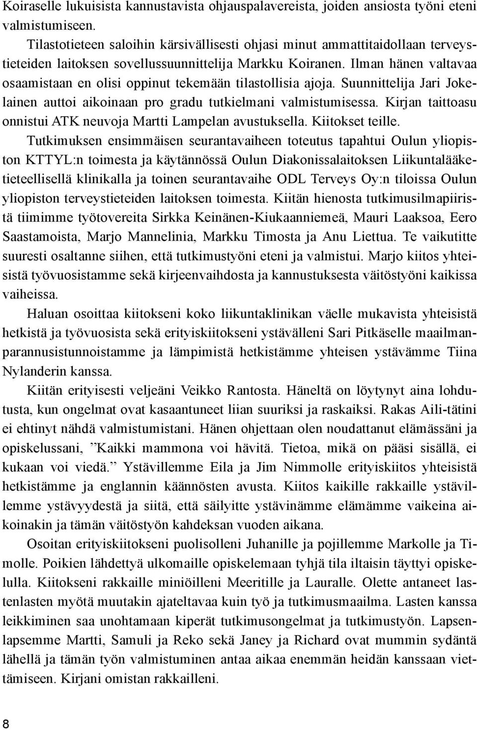 Ilman hänen valtavaa osaamistaan en olisi oppinut tekemään tilastollisia ajoja. Suunnittelija Jari Jokelainen auttoi aikoinaan pro gradu tutkielmani valmistumisessa.