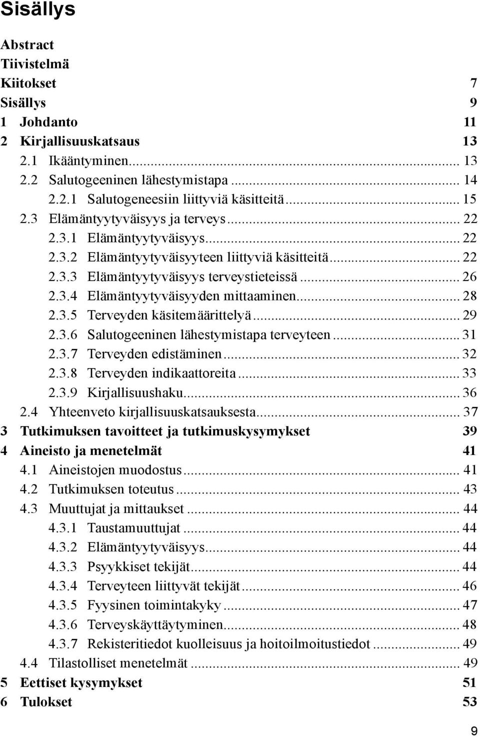 .. 28 2.3.5 Terveyden käsitemäärittelyä... 29 2.3.6 Salutogeeninen lähestymistapa terveyteen... 31 2.3.7 Terveyden edistäminen... 32 2.3.8 Terveyden indikaattoreita... 33 2.3.9 Kirjallisuushaku... 36 2.