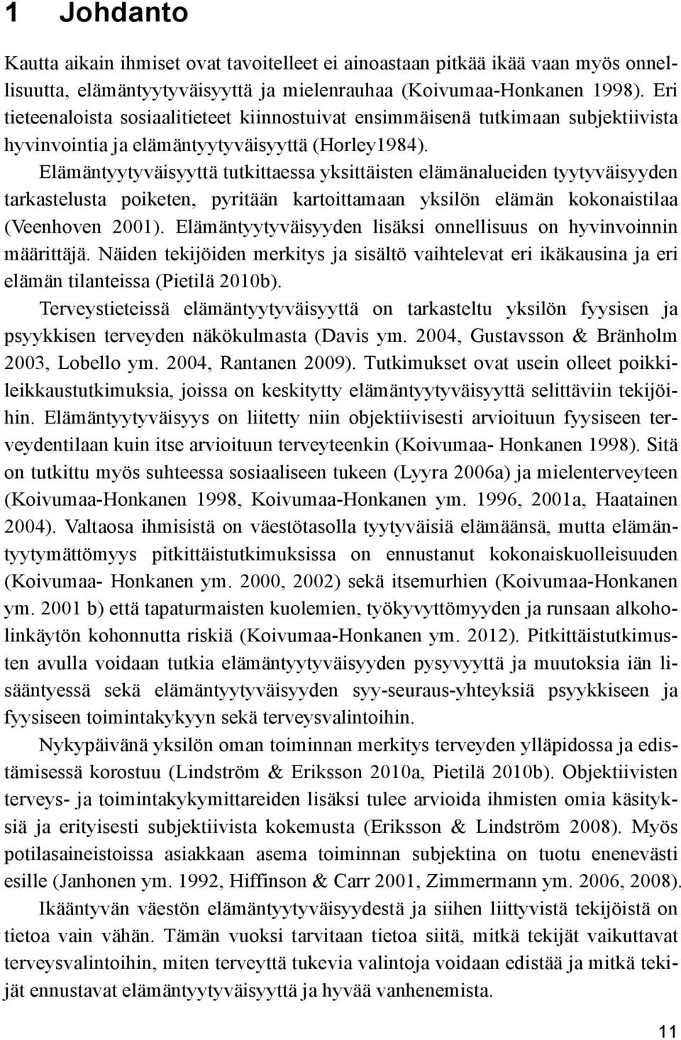 Elämäntyytyväisyyttä tutkittaessa yksittäisten elämänalueiden tyytyväisyyden tarkastelusta poiketen, pyritään kartoittamaan yksilön elämän kokonaistilaa (Veenhoven 2001).