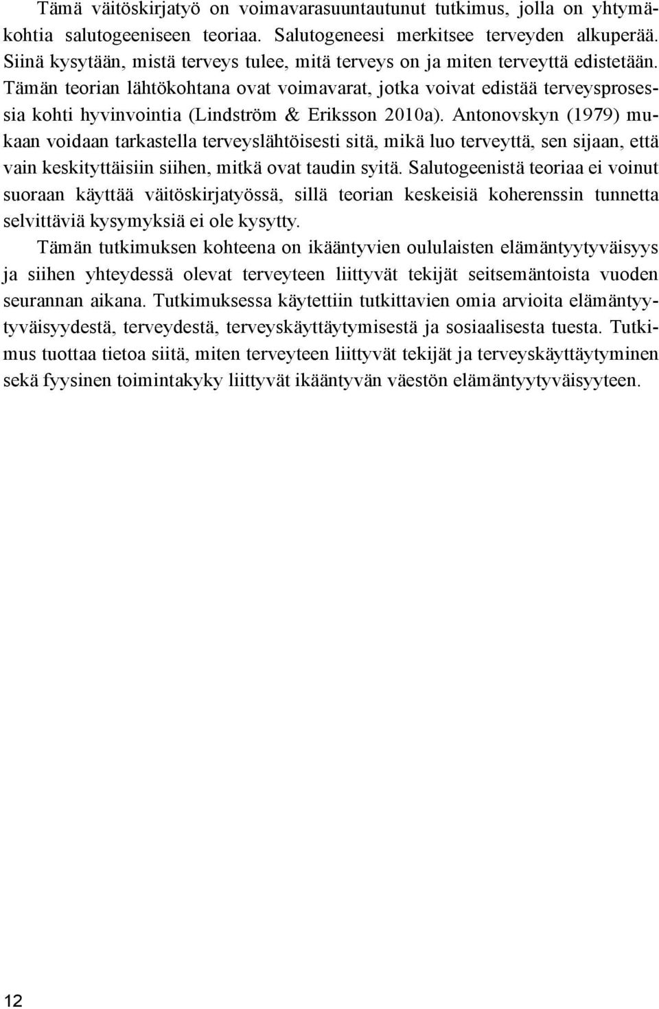 Tämän teorian lähtökohtana ovat voimavarat, jotka voivat edistää terveysprosessia kohti hyvinvointia (Lindström & Eriksson 2010a).