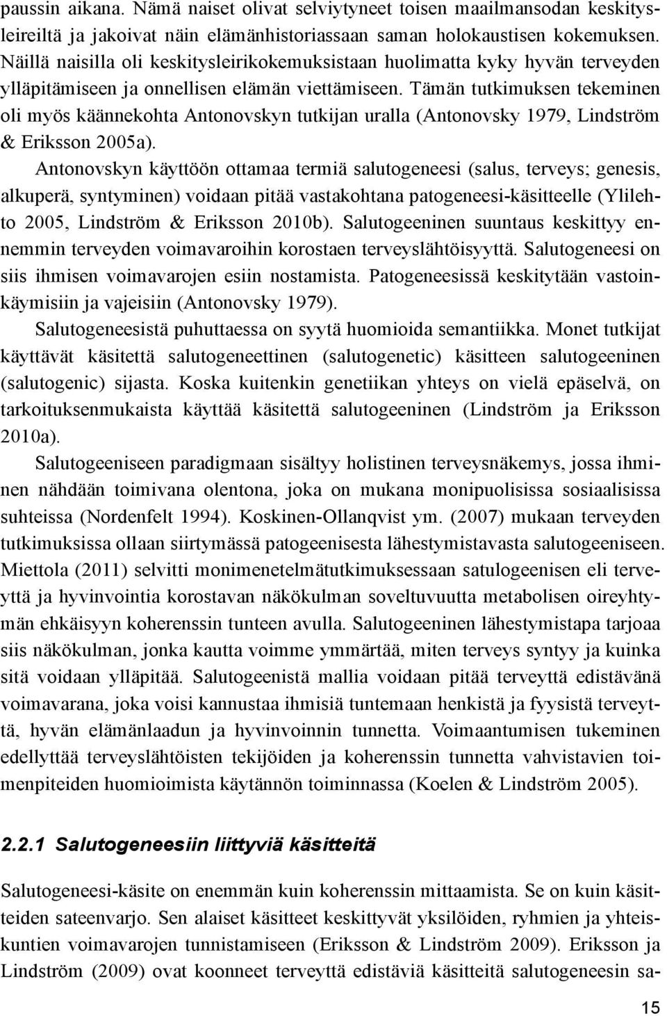 Tämän tutkimuksen tekeminen oli myös käännekohta Antonovskyn tutkijan uralla (Antonovsky 1979, Lindström & Eriksson 2005a).