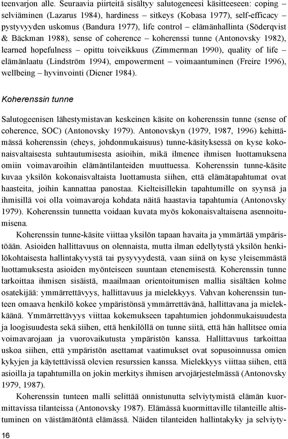 elämänhallinta (Söderqvist & Bäckman 1988), sense of coherence koherenssi tunne (Antonovsky 1982), learned hopefulness opittu toiveikkuus (Zimmerman 1990), quality of life elämänlaatu (Lindström