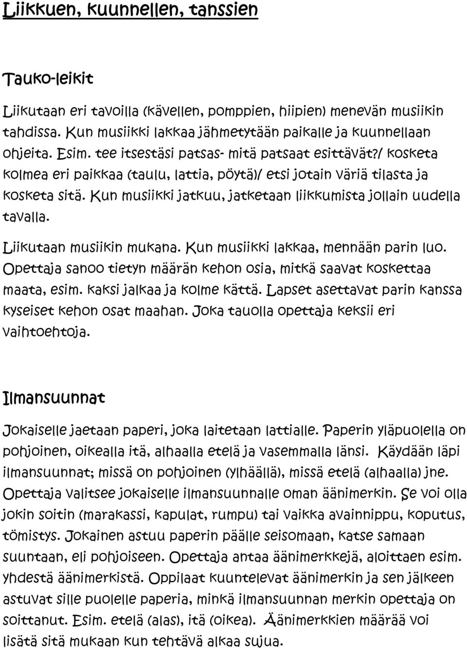 Kun musiikki jatkuu, jatketaan liikkumista jollain uudella tavalla. Liikutaan musiikin mukana. Kun musiikki lakkaa, mennään parin luo.