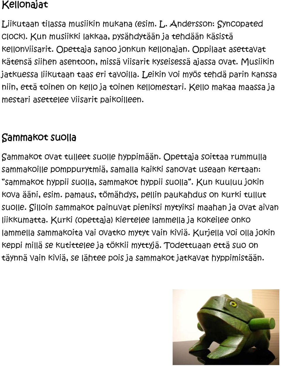 Leikin voi myös tehdä parin kanssa niin, että toinen on kello ja toinen kellomestari. Kello makaa maassa ja mestari asettelee viisarit paikoilleen.