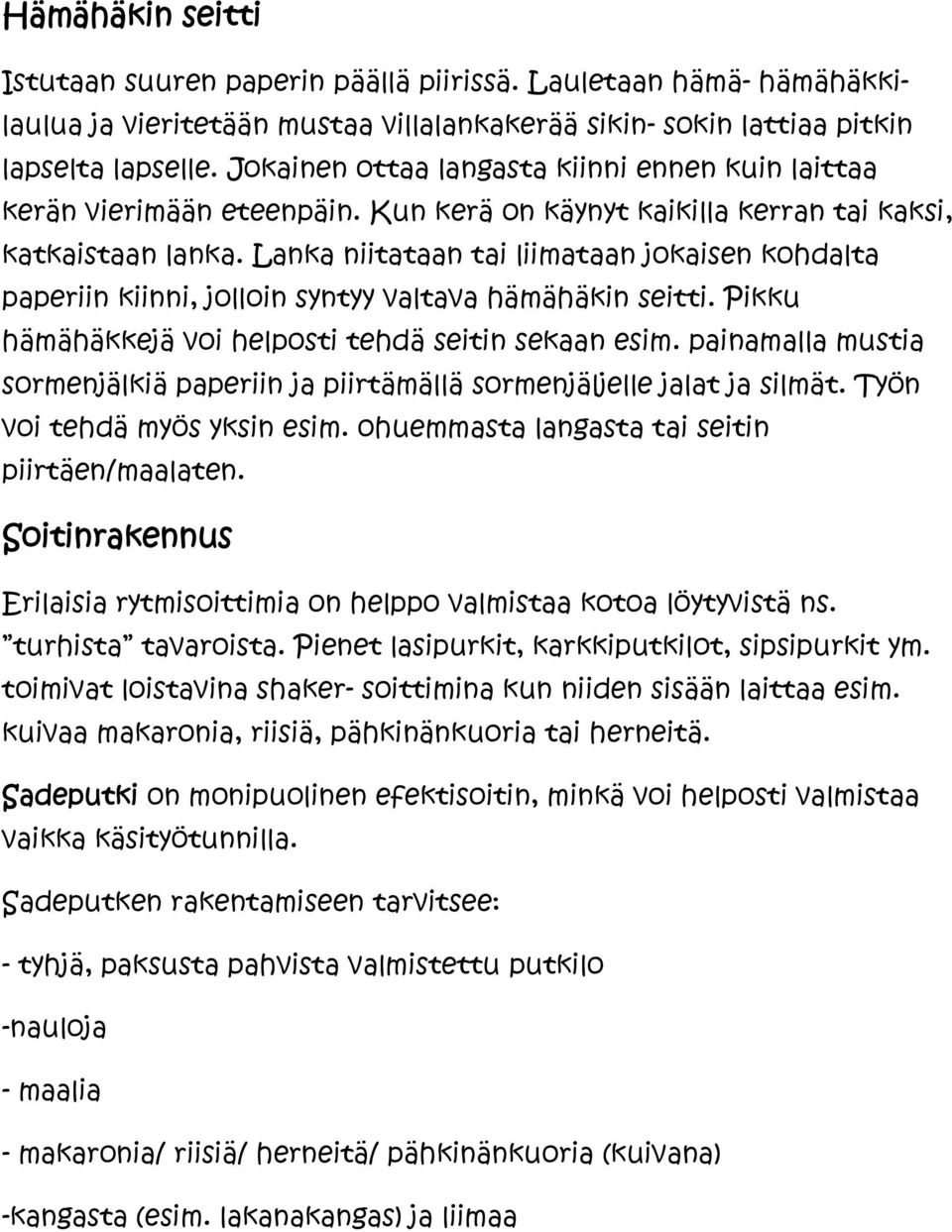 Lanka niitataan tai liimataan jokaisen kohdalta paperiin kiinni, jolloin syntyy valtava hämähäkin seitti. Pikku hämähäkkejä voi helposti tehdä seitin sekaan esim.