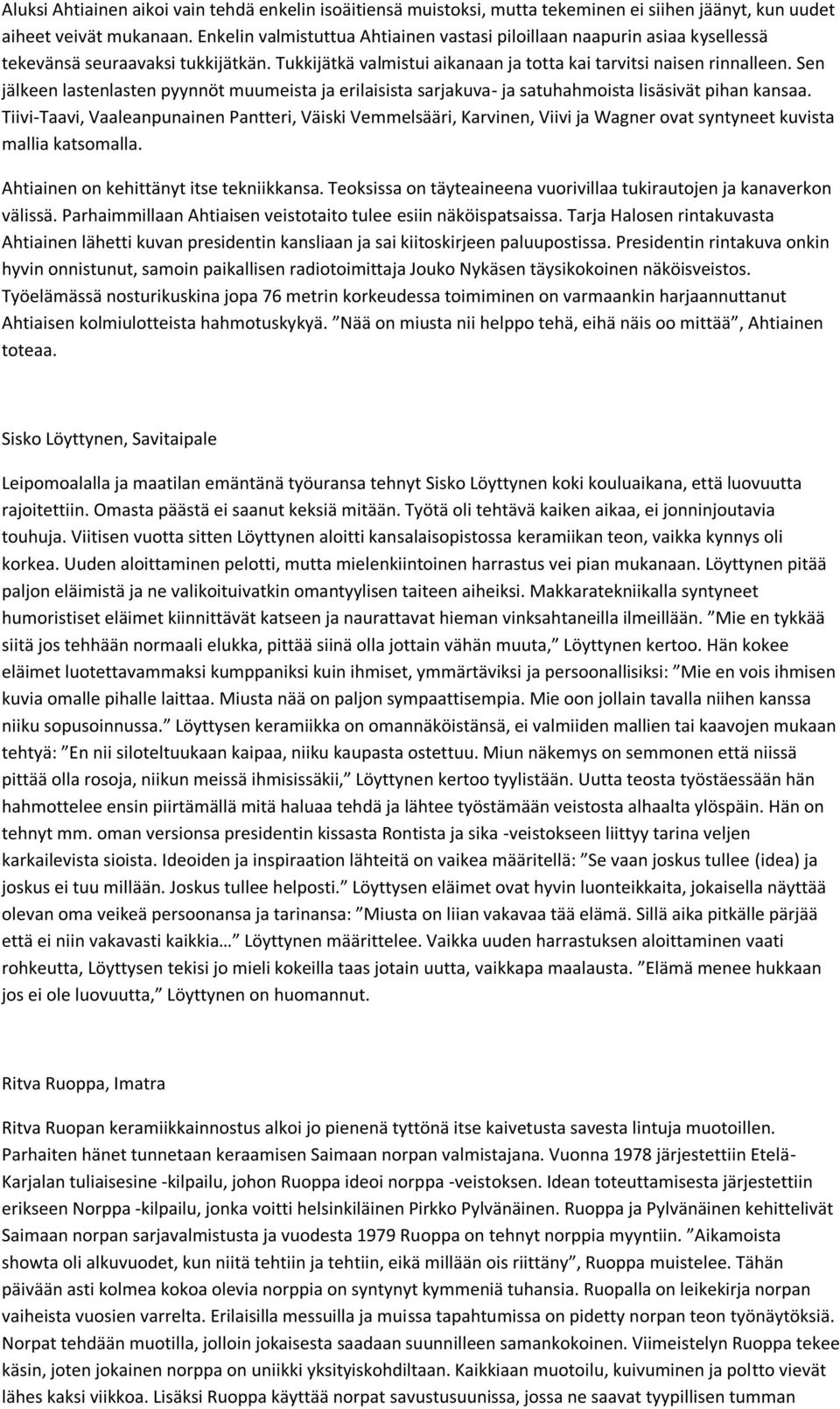 Sen jälkeen lastenlasten pyynnöt muumeista ja erilaisista sarjakuva- ja satuhahmoista lisäsivät pihan kansaa.