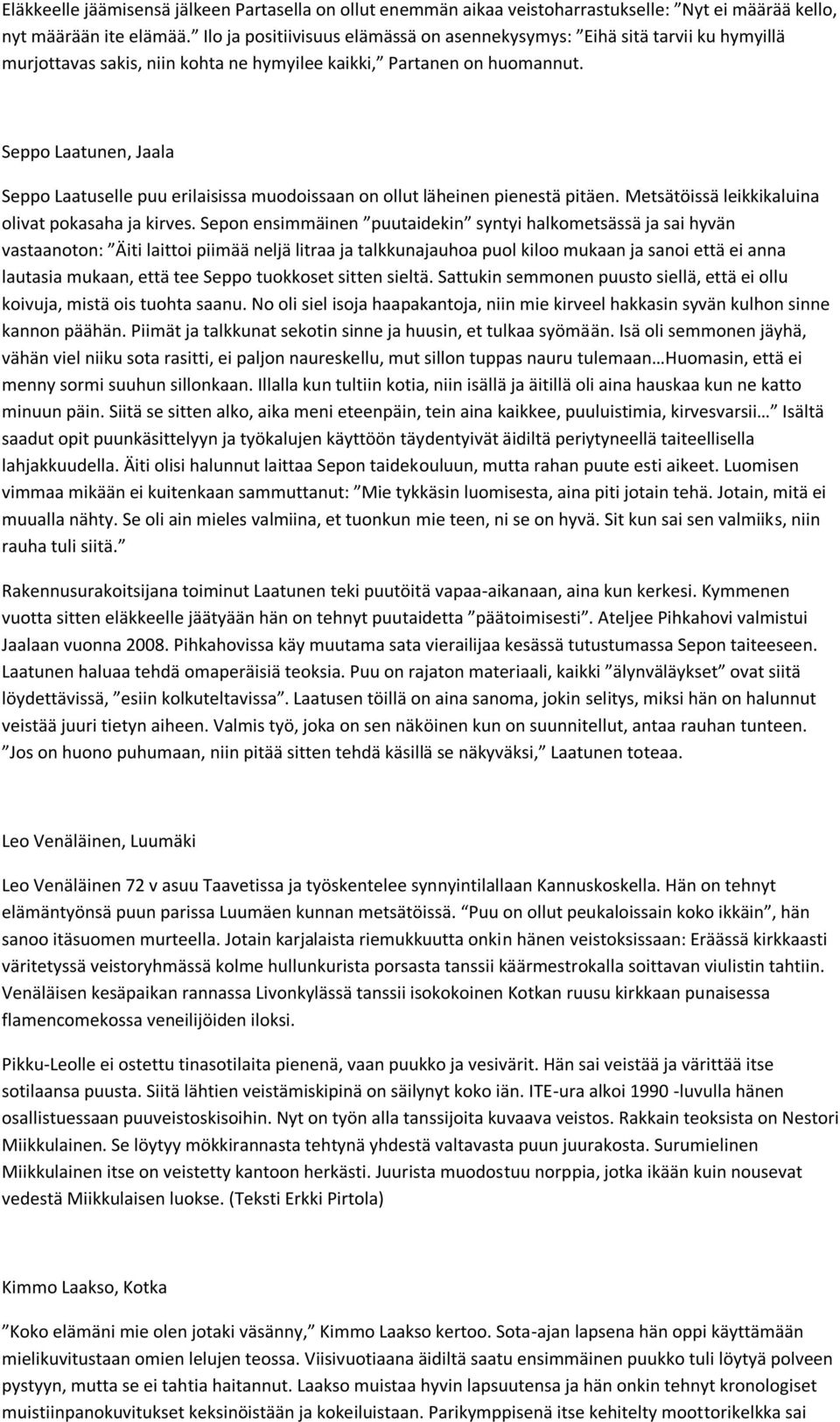 Seppo Laatunen, Jaala Seppo Laatuselle puu erilaisissa muodoissaan on ollut läheinen pienestä pitäen. Metsätöissä leikkikaluina olivat pokasaha ja kirves.