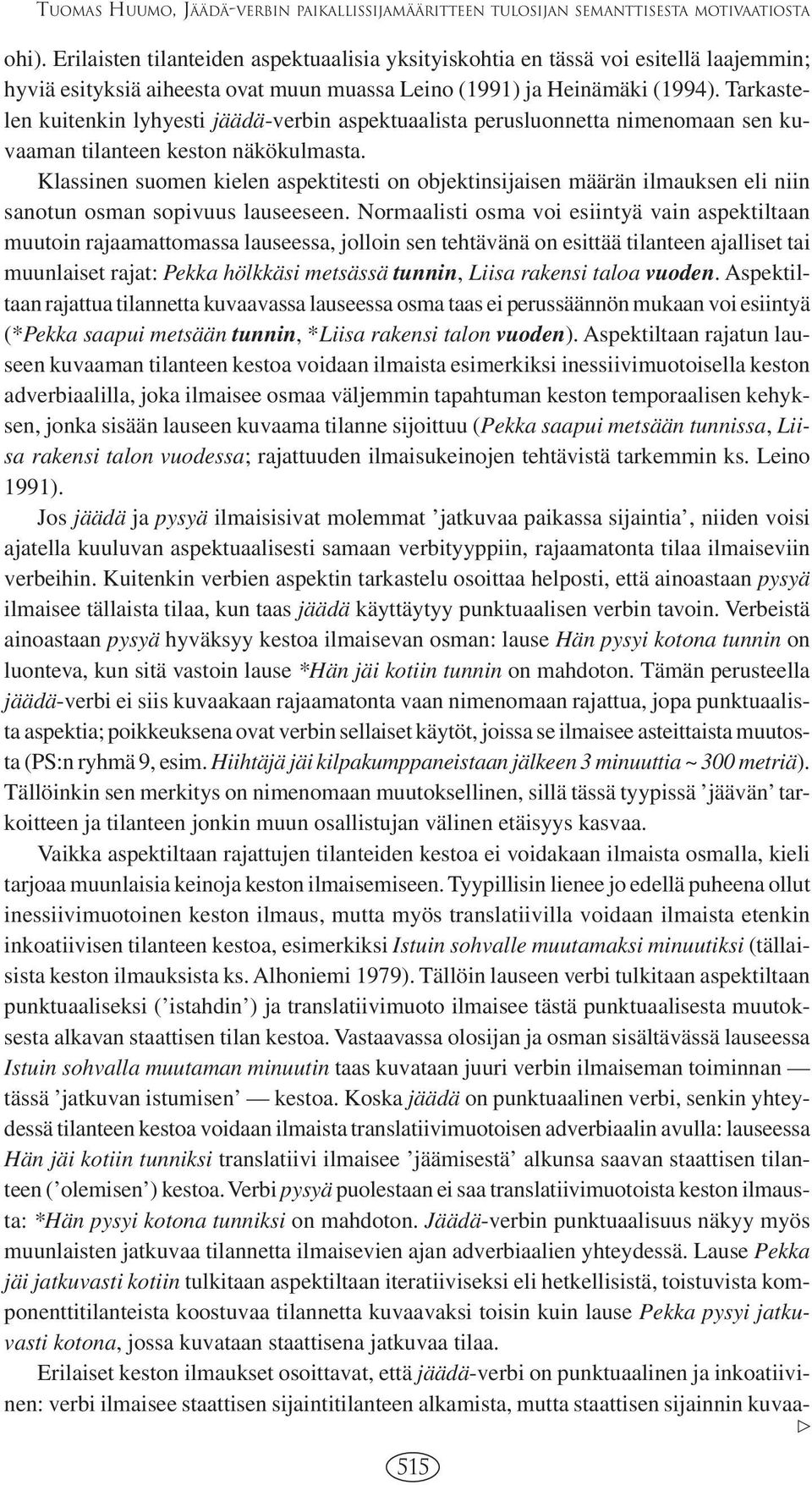 Tarkastelen kuitenkin lyhyesti jäädä-verbin aspektuaalista perusluonnetta nimenomaan sen kuvaaman tilanteen keston näkökulmasta.