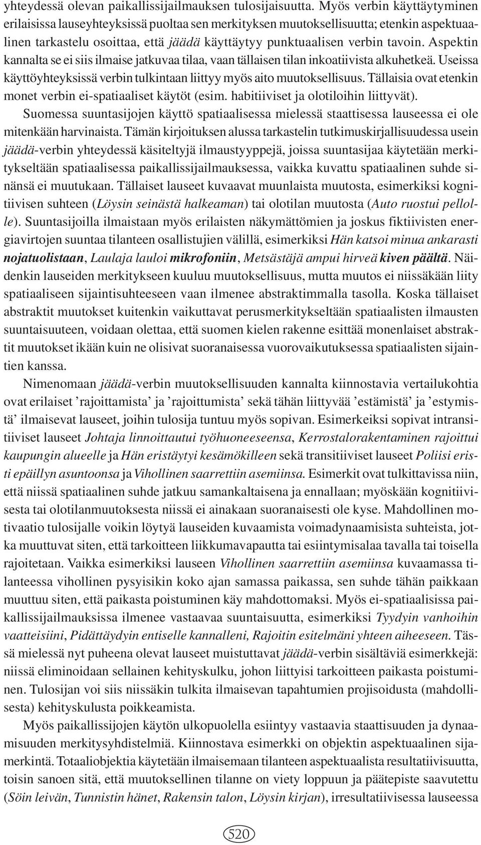 Aspektin kannalta se ei siis ilmaise jatkuvaa tilaa, vaan tällaisen tilan inkoatiivista alkuhetkeä. Useissa käyttöyhteyksissä verbin tulkintaan liittyy myös aito muutoksellisuus.