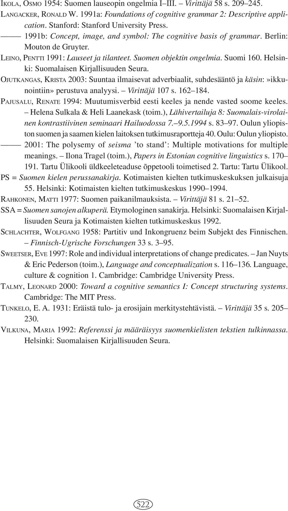 Suomi 160. Helsinki: Suomalaisen Kirjallisuuden Seura. OJUTKANGAS, KRISTA 2003: Suuntaa ilmaisevat adverbiaalit, suhdesääntö ja käsin:»ikkunointiin» perustuva analyysi. Virittäjä 107 s. 162 184.