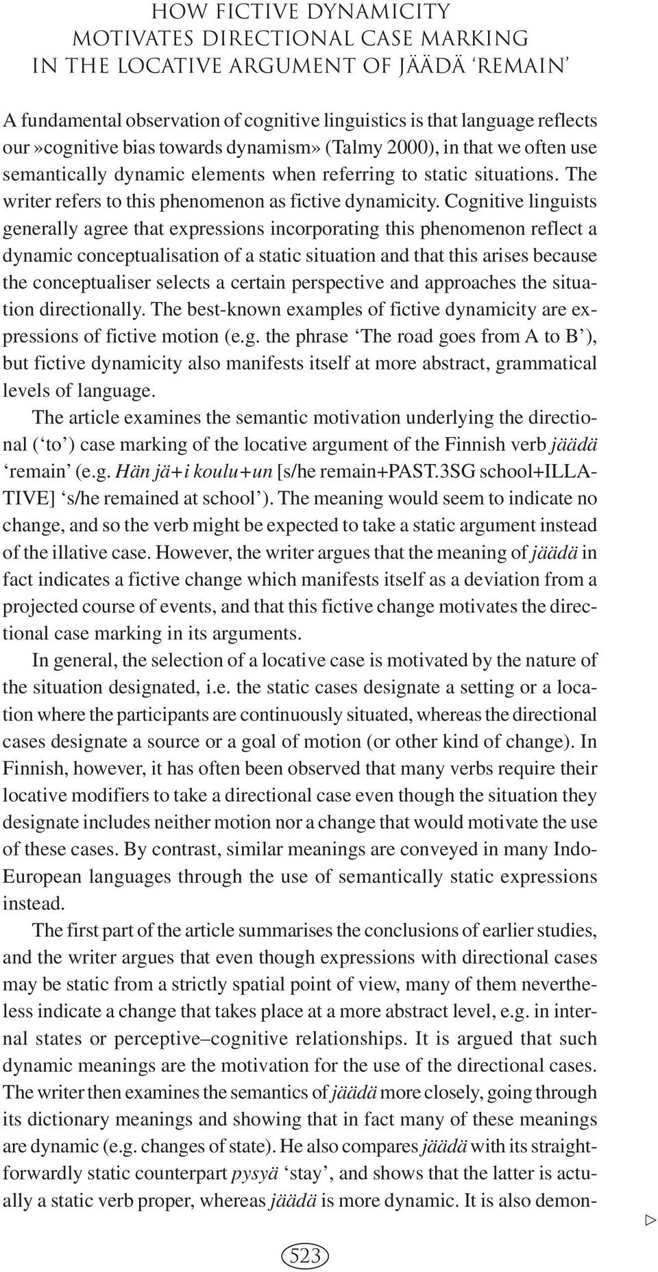 Cognitive linguists generally agree that expressions incorporating this phenomenon reflect a dynamic conceptualisation of a static situation and that this arises because the conceptualiser selects a