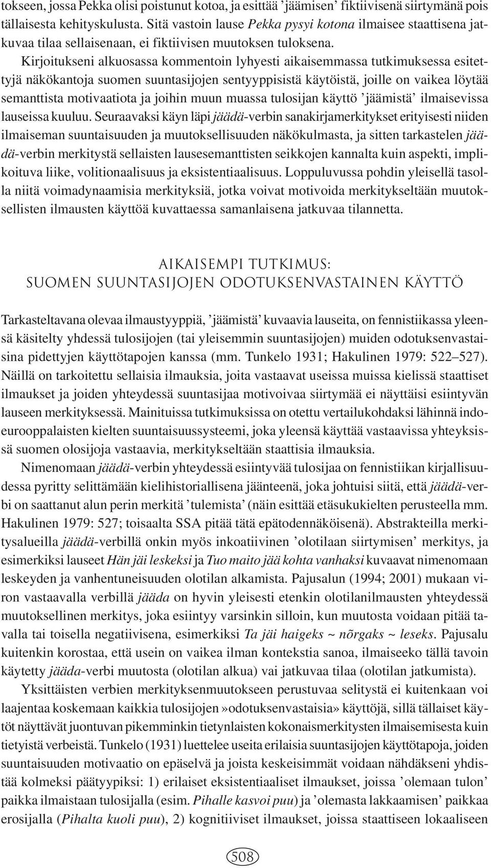 Kirjoitukseni alkuosassa kommentoin lyhyesti aikaisemmassa tutkimuksessa esitettyjä näkökantoja suomen suuntasijojen sentyyppisistä käytöistä, joille on vaikea löytää semanttista motivaatiota ja