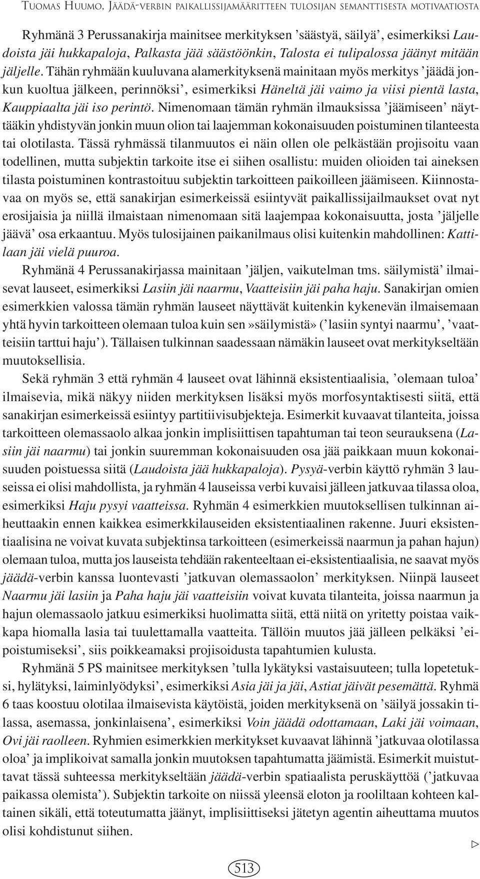 Tähän ryhmään kuuluvana alamerkityksenä mainitaan myös merkitys jäädä jonkun kuoltua jälkeen, perinnöksi, esimerkiksi Häneltä jäi vaimo ja viisi pientä lasta, Kauppiaalta jäi iso perintö.