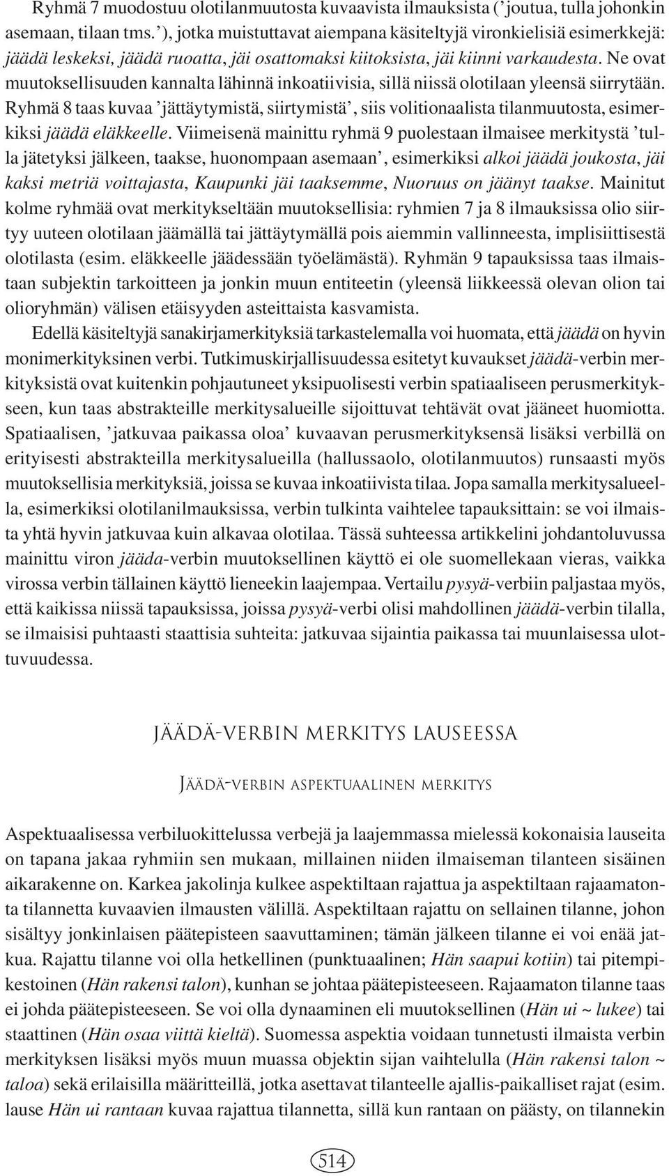 Ne ovat muutoksellisuuden kannalta lähinnä inkoatiivisia, sillä niissä olotilaan yleensä siirrytään.