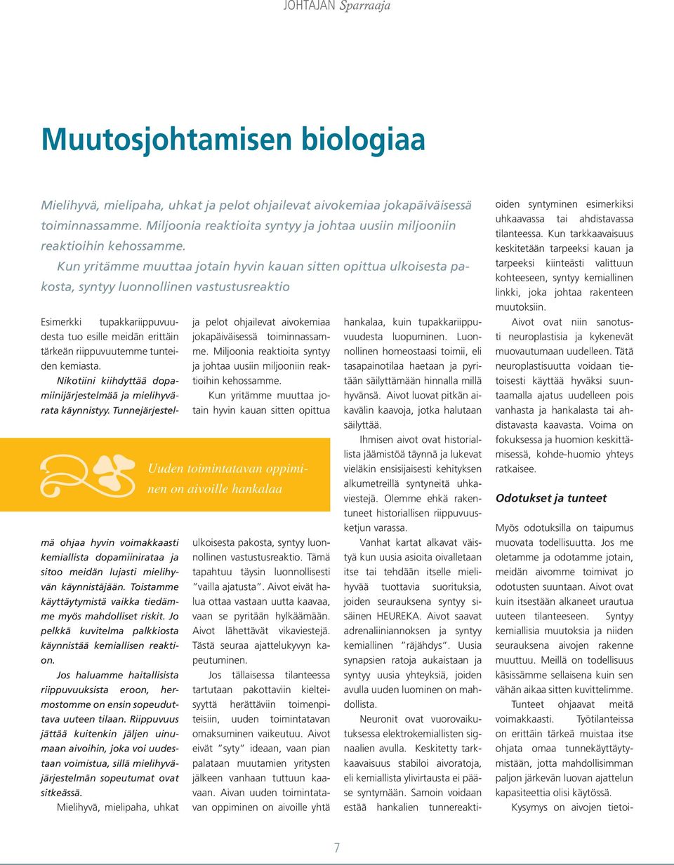 Tunnejärjestelmä ohjaa hyvin voimakkaasti kemiallista dopamiinirataa ja sitoo meidän lujasti mielihyvän käynnistäjään. Toistamme käyttäytymistä vaikka tiedämme myös mahdolliset riskit.