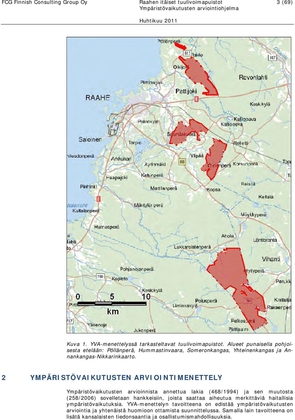 2 YMPÄRISTÖVAIKUTUSTEN ARVIOINTIMENETTELY Ympäristövaikutusten arvioinnista annettua lakia (468/1994) ja sen muutosta (258/2006) sovelletaan hankkeisiin, joista saattaa