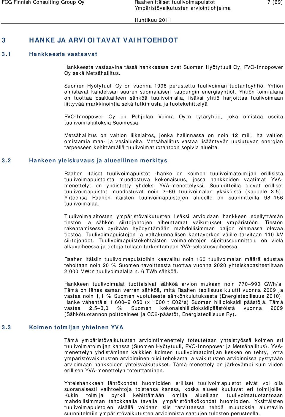 Yhtiön omistavat kahdeksan suuren suomalaisen kaupungin energiayhtiöt.