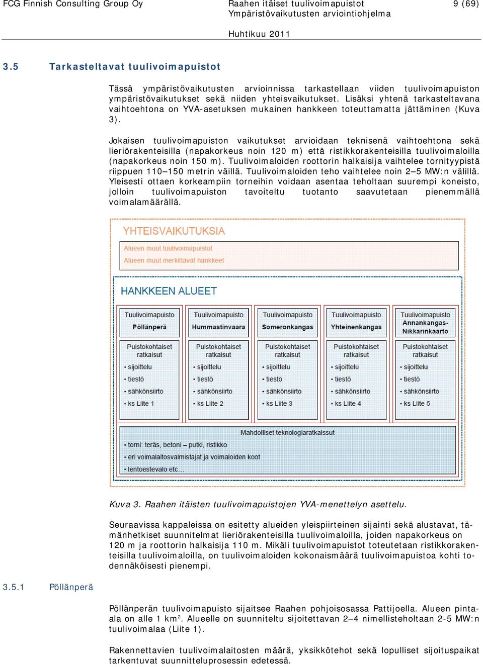 Lisäksi yhtenä tarkasteltavana vaihtoehtona on YVA-asetuksen mukainen hankkeen toteuttamatta jättäminen (Kuva 3).