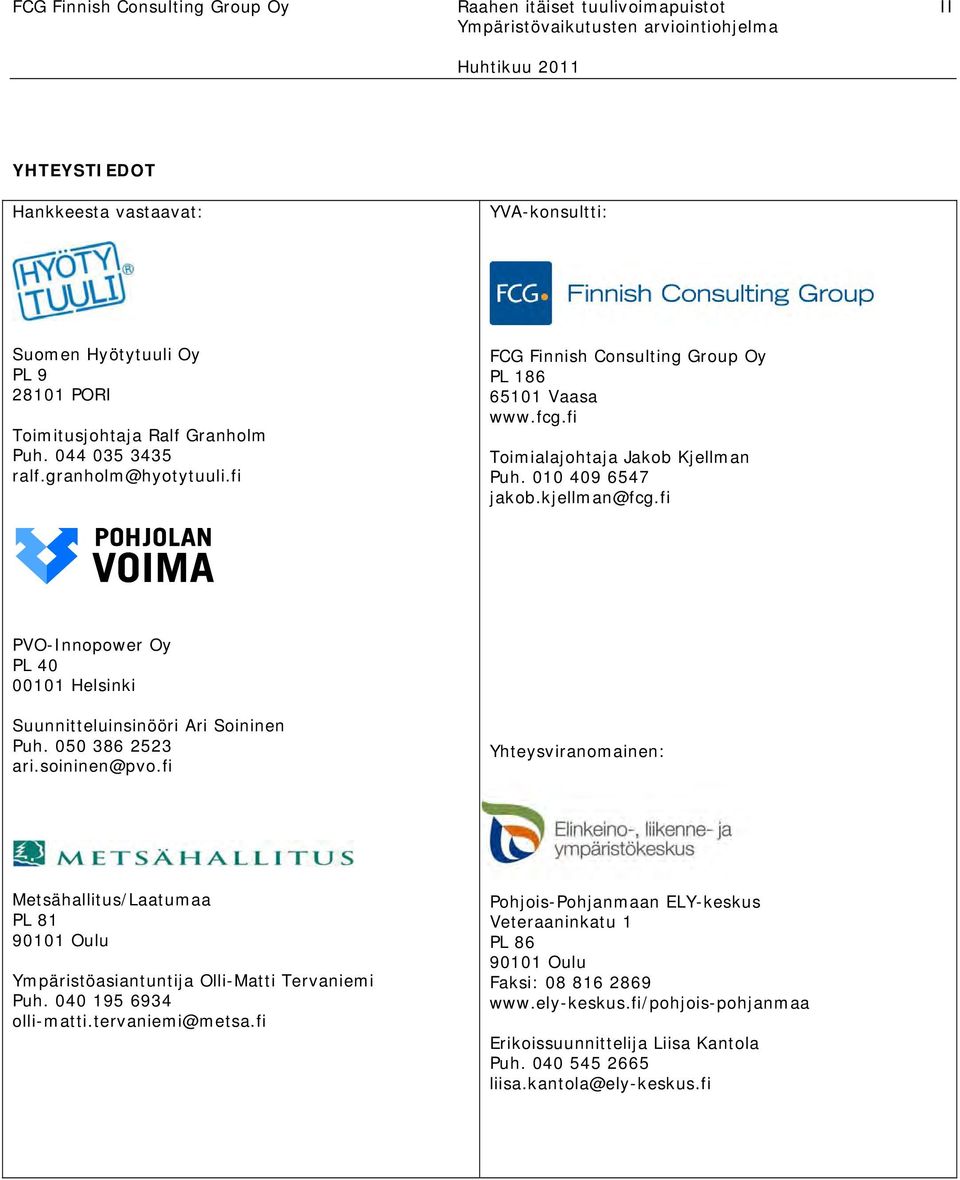 fi PVO-Innopower Oy PL 40 00101 Helsinki Suunnitteluinsinööri Ari Soininen Puh. 050 386 2523 ari.soininen@pvo.