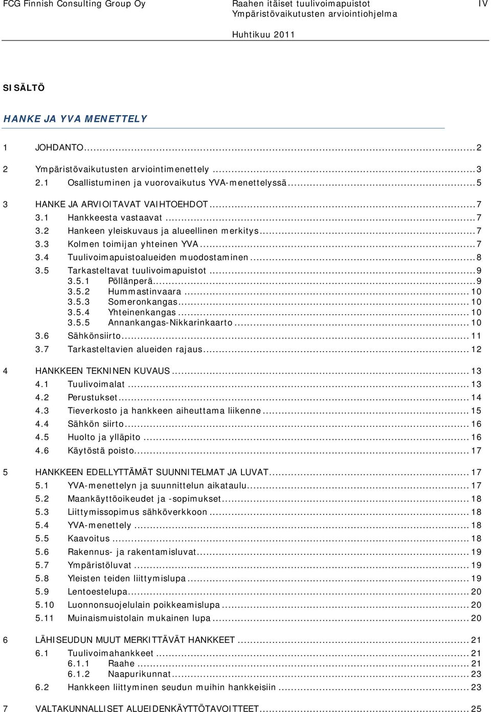 ..7 3.4 Tuulivoimapuistoalueiden muodostaminen...8 3.5 Tarkasteltavat tuulivoimapuistot...9 3.5.1 Pöllänperä...9 3.5.2 Hummastinvaara... 10 3.5.3 Someronkangas... 10 3.5.4 Yhteinenkangas... 10 3.5.5 Annankangas-Nikkarinkaarto.