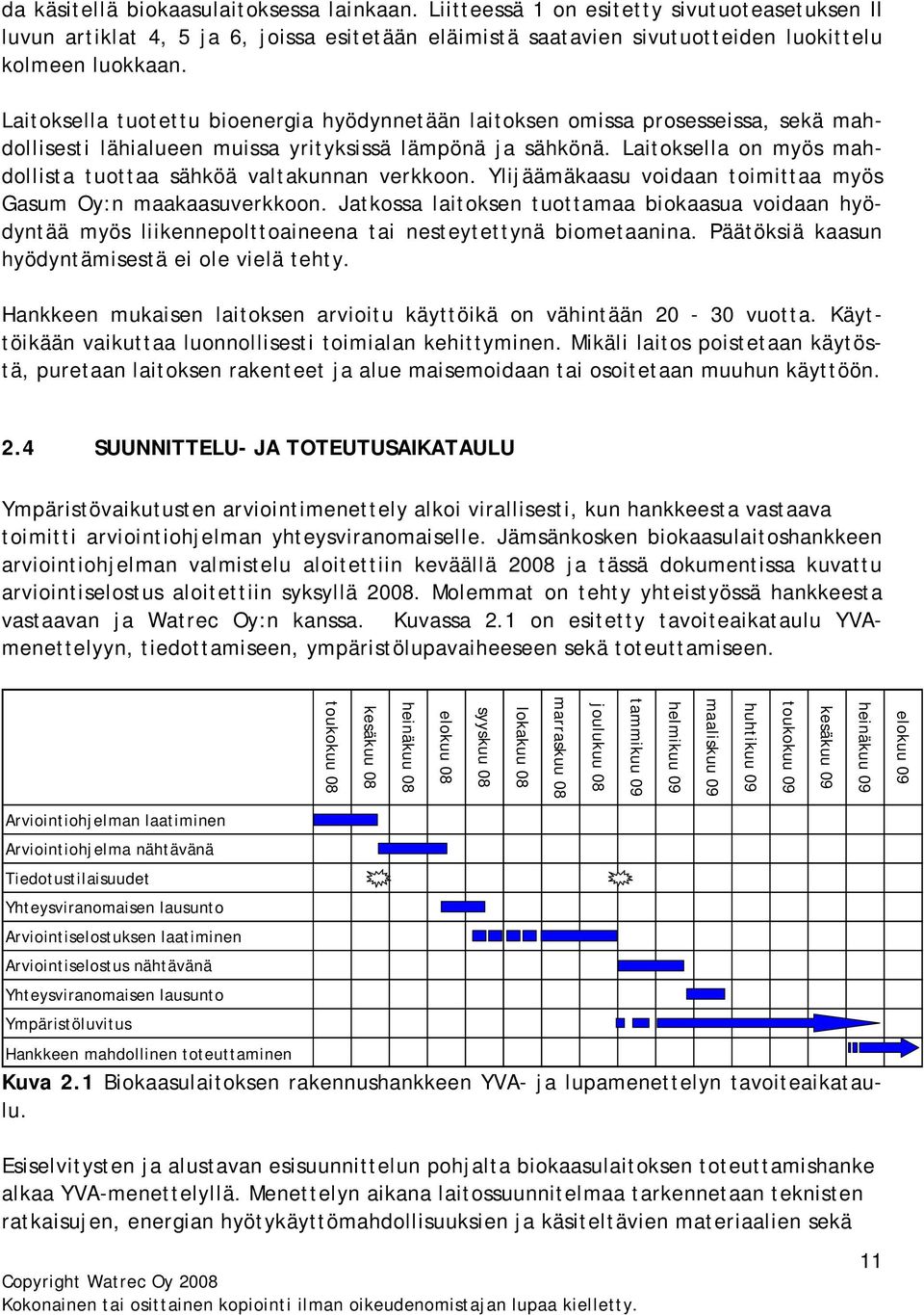 Laitoksella on myös mahdollista tuottaa sähköä valtakunnan verkkoon. Ylijäämäkaasu voidaan toimittaa myös Gasum Oy:n maakaasuverkkoon.