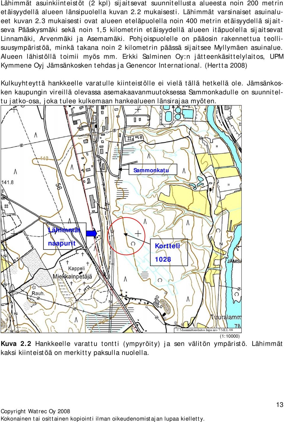 Pohjoispuolelle on pääosin rakennettua teollisuusympäristöä, minkä takana noin 2 kilometrin päässä sijaitsee Myllymäen asuinalue. Alueen lähistöllä toimii myös mm.