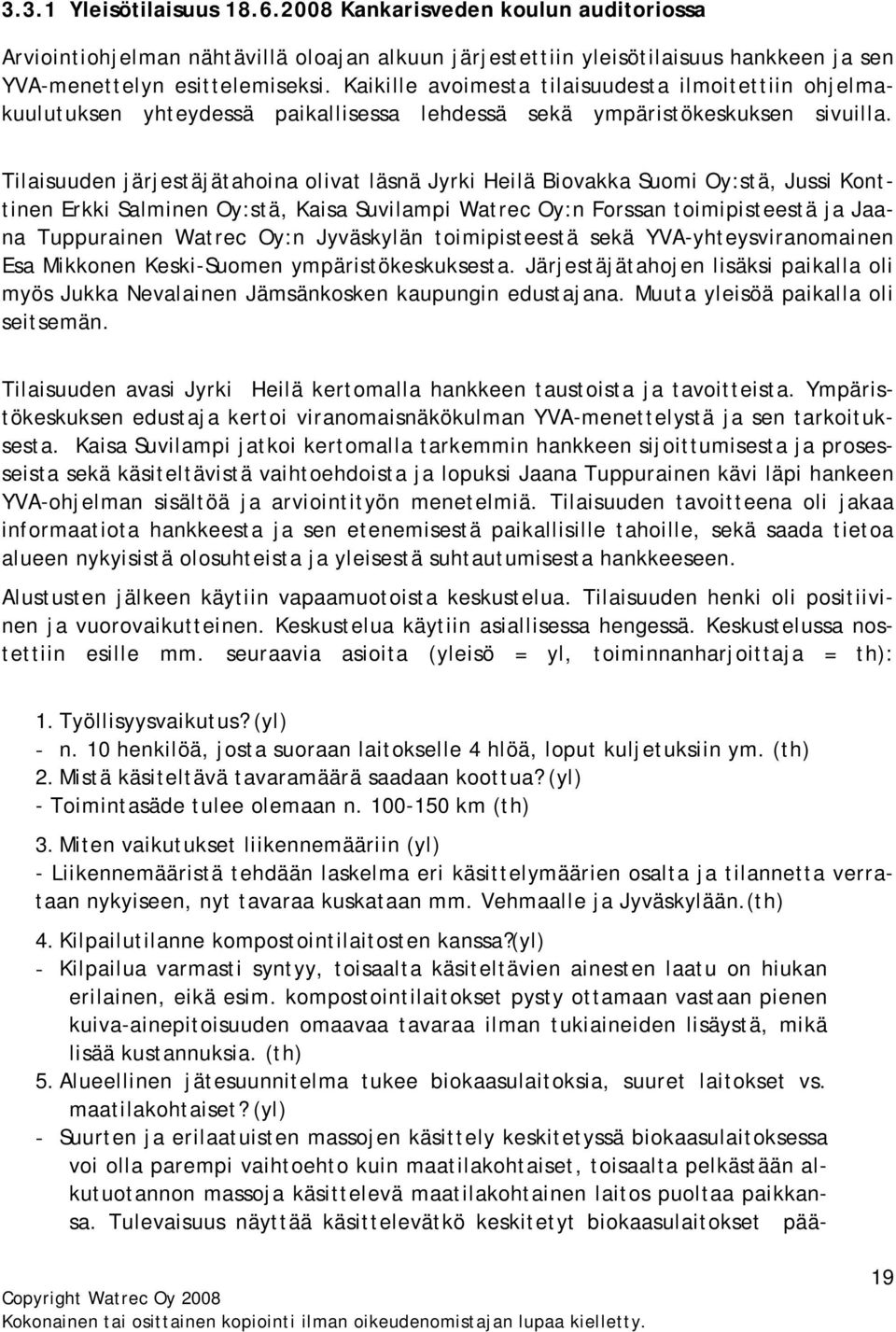 Tilaisuuden järjestäjätahoina olivat läsnä Jyrki Heilä Biovakka Suomi Oy:stä, Jussi Konttinen Erkki Salminen Oy:stä, Kaisa Suvilampi Watrec Oy:n Forssan toimipisteestä ja Jaana Tuppurainen Watrec