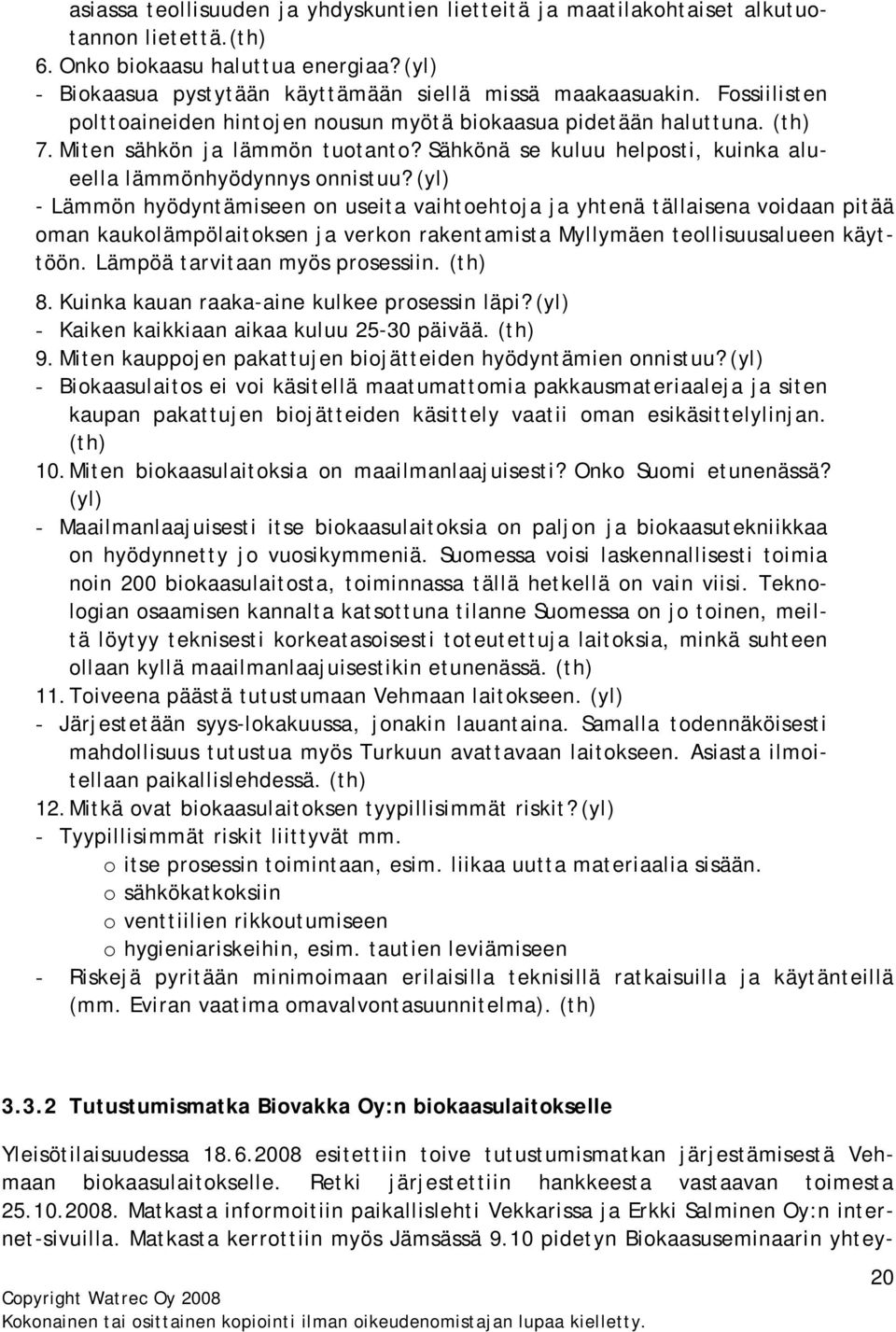 (yl) - Lämmön hyödyntämiseen on useita vaihtoehtoja ja yhtenä tällaisena voidaan pitää oman kaukolämpölaitoksen ja verkon rakentamista Myllymäen teollisuusalueen käyttöön.