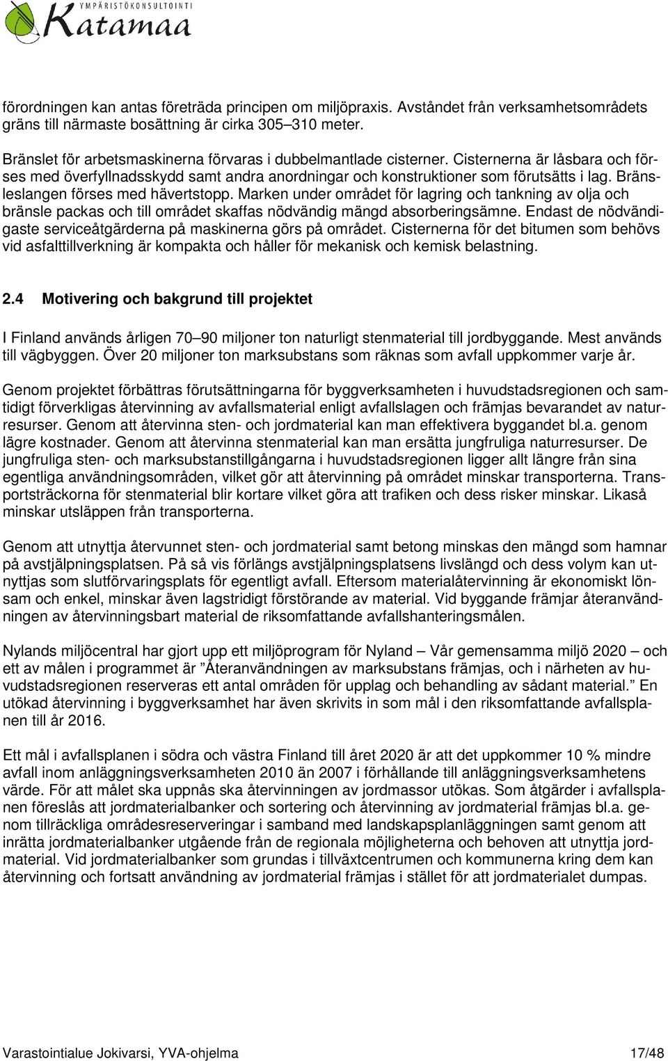 Bränsleslangen förses med hävertstopp. Marken under området för lagring och tankning av olja och bränsle packas och till området skaffas nödvändig mängd absorberingsämne.