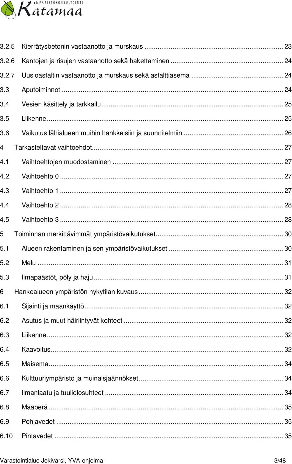 .. 27 4.2 Vaihtoehto 0... 27 4.3 Vaihtoehto 1... 27 4.4 Vaihtoehto 2... 28 4.5 Vaihtoehto 3... 28 5 Toiminnan merkittävimmät ympäristövaikutukset... 30 5.