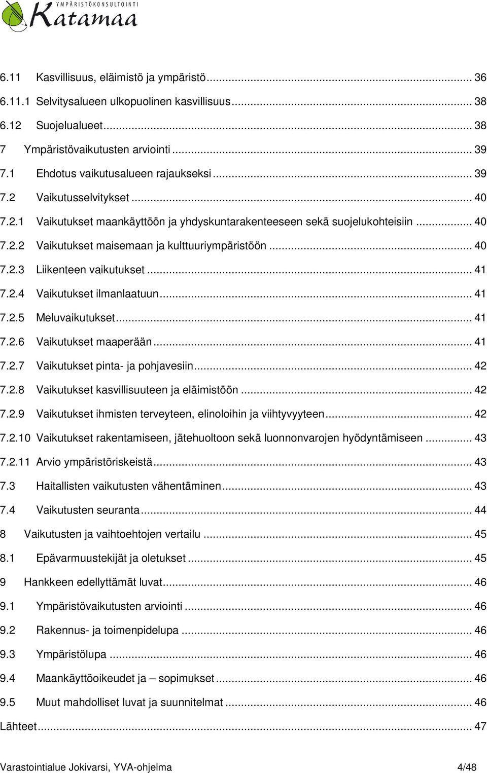 .. 40 7.2.3 Liikenteen vaikutukset... 41 7.2.4 Vaikutukset ilmanlaatuun... 41 7.2.5 Meluvaikutukset... 41 7.2.6 Vaikutukset maaperään... 41 7.2.7 Vaikutukset pinta- ja pohjavesiin... 42 7.2.8 Vaikutukset kasvillisuuteen ja eläimistöön.