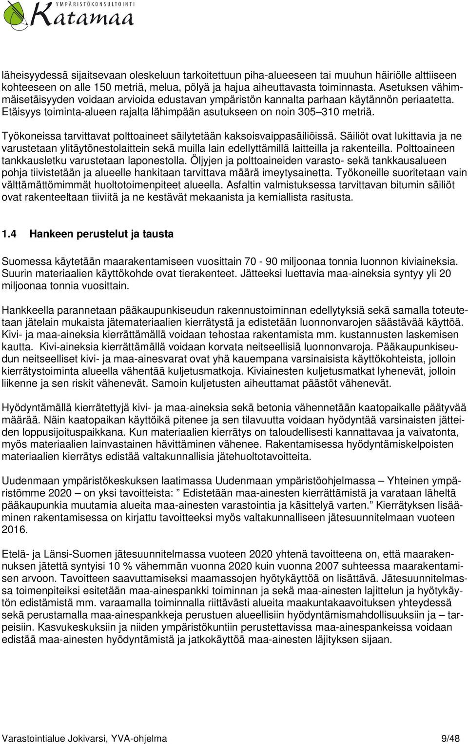 Työkoneissa tarvittavat polttoaineet säilytetään kaksoisvaippasäiliöissä. Säiliöt ovat lukittavia ja ne varustetaan ylitäytönestolaittein sekä muilla lain edellyttämillä laitteilla ja rakenteilla.