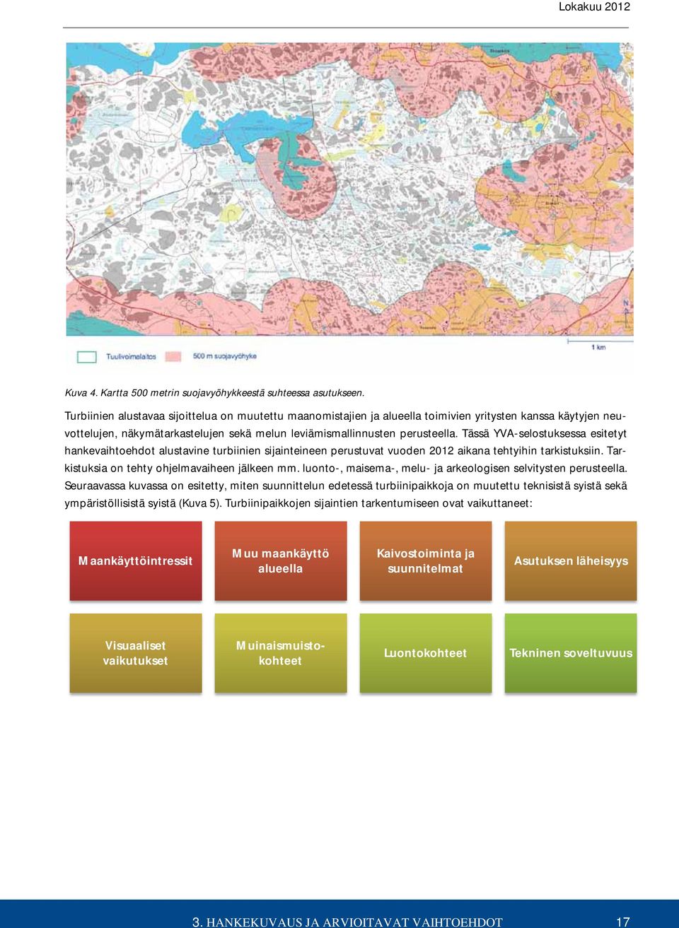 Tässä YVA-selostuksessa esitetyt hankevaihtoehdot alustavine turbiinien sijainteineen perustuvat vuoden 2012 aikana tehtyihin tarkistuksiin. Tarkistuksia on tehty ohjelmavaiheen jälkeen mm.