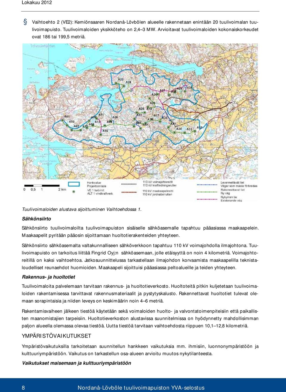 Sähkönsiirto Sähkönsiirto tuulivoimaloilta tuulivoimapuiston sisäiselle sähköasemalle tapahtuu pääasiassa maakaapelein. Maakaapelit pyritään pääosin sijoittamaan huoltotierakenteiden yhteyteen.