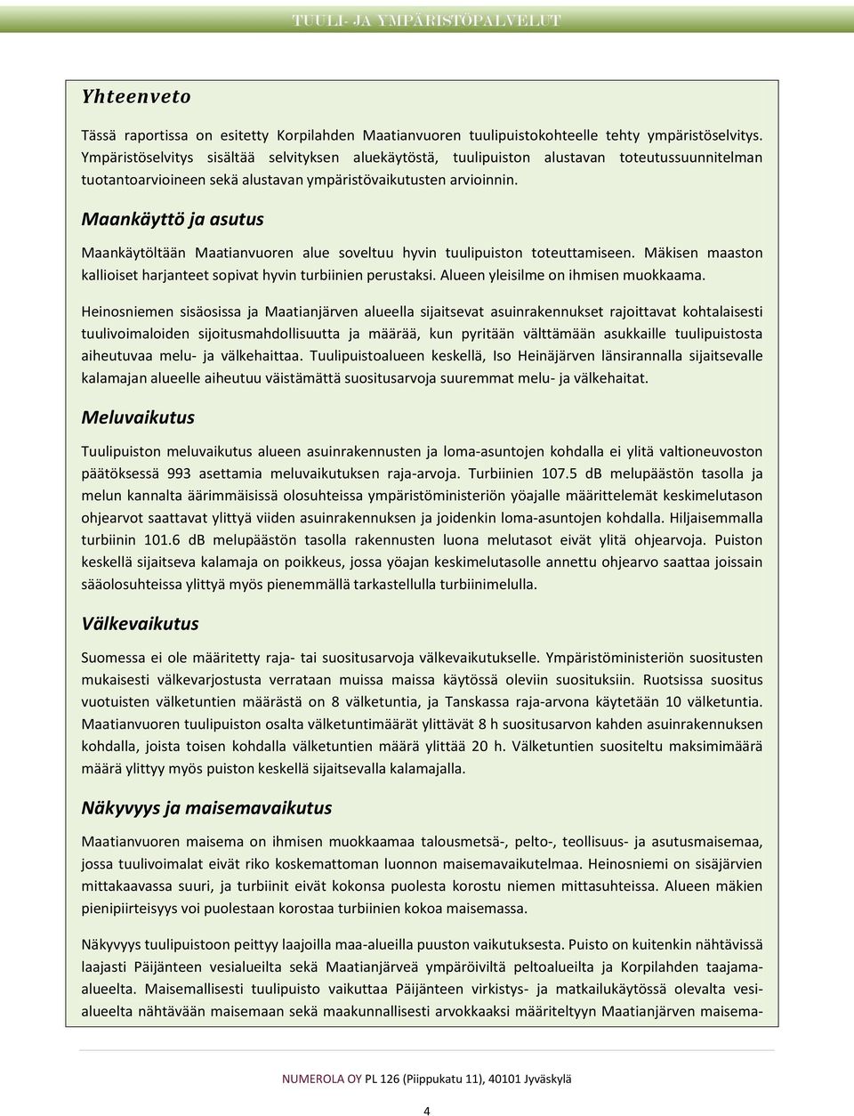 Maankäyttö ja asutus Maankäytöltään Maatianvuoren alue soveltuu hyvin tuulipuiston toteuttamiseen. Mäkisen maaston kallioiset harjanteet sopivat hyvin turbiinien perustaksi.