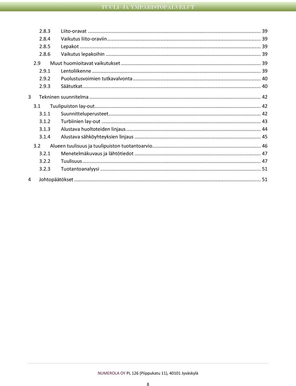 .. 42 3.1.2 Turbiinien lay-out... 43 3.1.3 Alustava huoltoteiden linjaus... 44 3.1.4 Alustava sähköyhteyksien linjaus... 45 3.