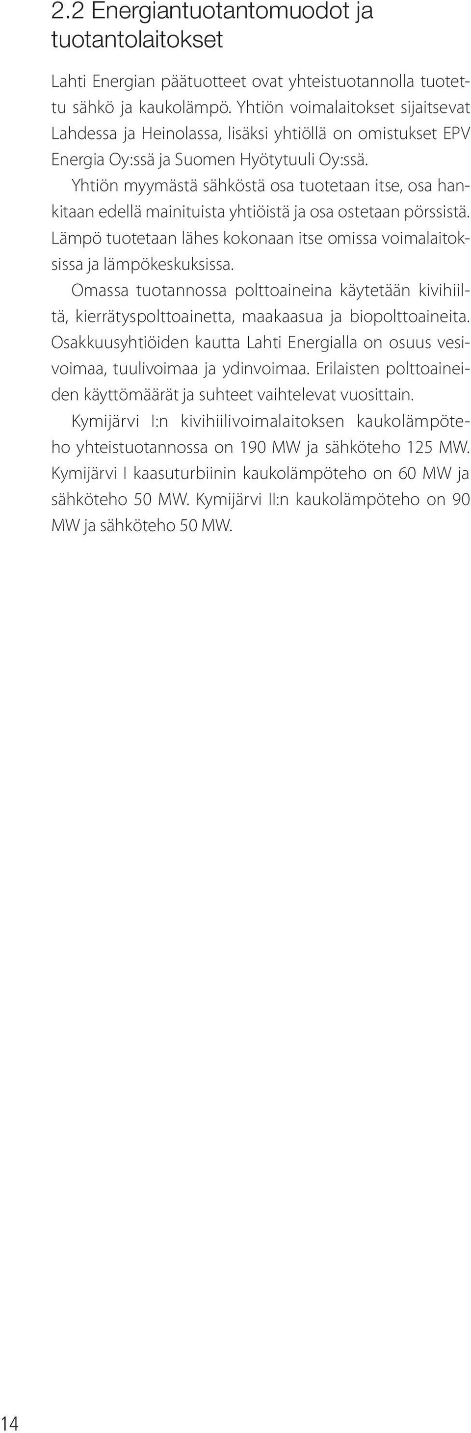 Yhtiön myymästä sähköstä osa tuotetaan itse, osa hankitaan edellä mainituista yhtiöistä ja osa ostetaan pörssistä. Lämpö tuotetaan lähes kokonaan itse omissa voimalaitoksissa ja lämpökeskuksissa.