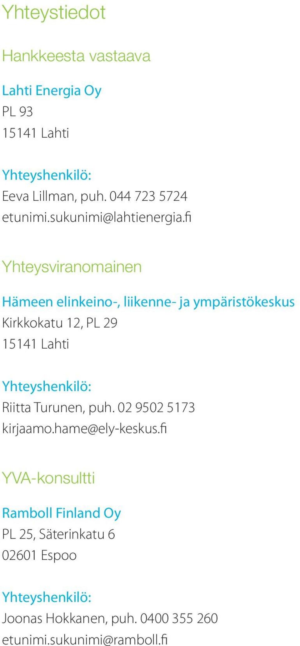 fi Yhteysviranomainen Hämeen elinkeino-, liikenne- ja ympäristökeskus Kirkkokatu 12, PL 29 15141 Lahti