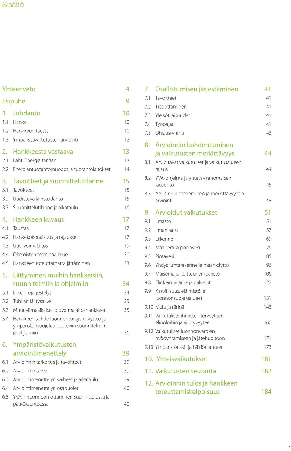 1 Taustaa 17 4.2 Hankekokonaisuus ja rajaukset 17 4.3 Uusi voimalaitos 19 4.4 Okeroisten terminaalialue 30 4.5 Hankkeen toteuttamatta jättäminen 33 5.