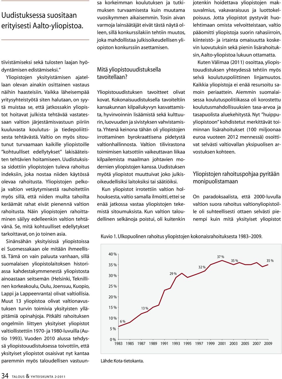 Vaikka läheisempää yritysyhteistyötä siten halutaan, on syytä muistaa se, että jatkossakin yliopistot hoitavat julkista tehtävää vastatessaan valtion järjestämisvastuun piiriin kuuluvasta koulutus-