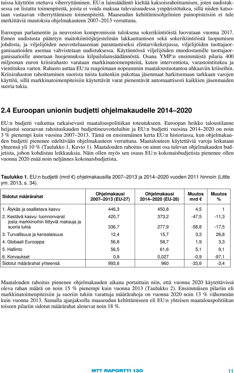 toimenpiteitä. Maaseudun kehittämisohjelmien painopisteisiin ei tule merkittäviä muutoksia ohjelmakauteen 2007 2013 verrattuna.