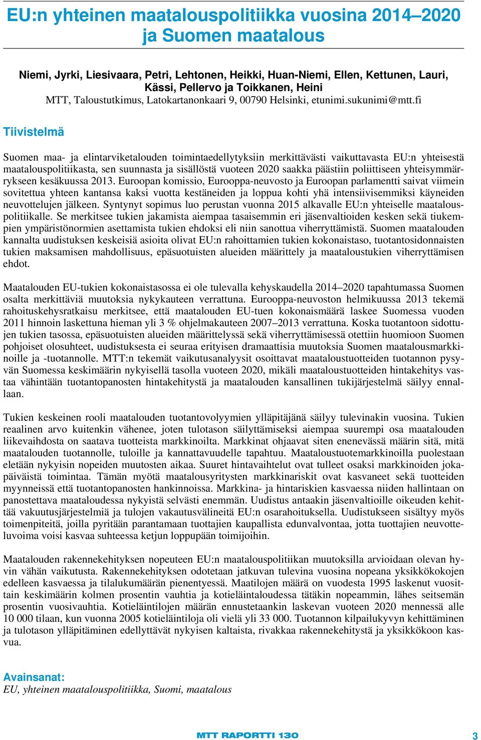 fi Tiivistelmä Suomen maa- ja elintarviketalouden toimintaedellytyksiin merkittävästi vaikuttavasta EU:n yhteisestä maatalouspolitiikasta, sen suunnasta ja sisällöstä vuoteen 2020 saakka päästiin