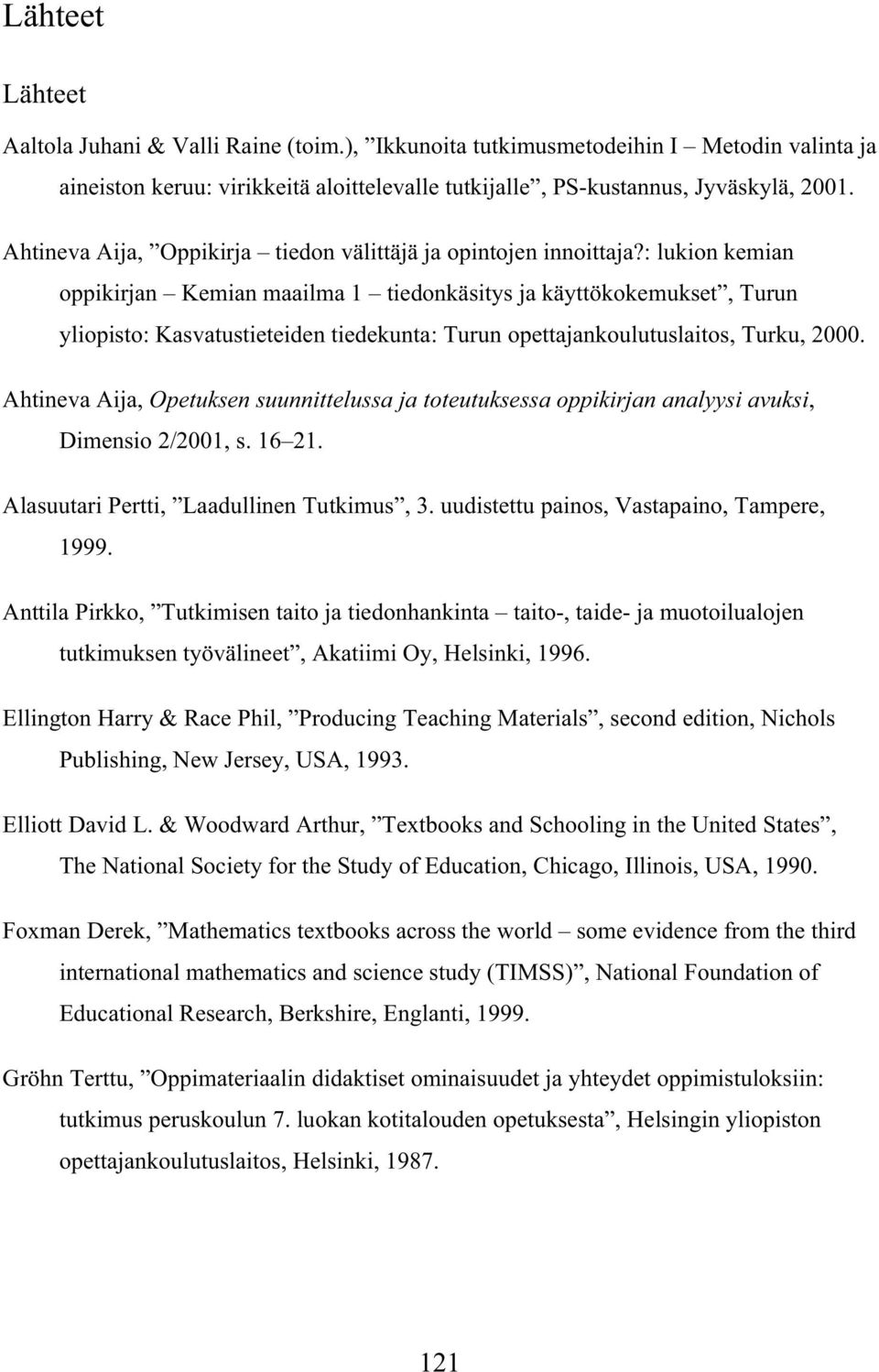 : lukion kemian oppikirjan Kemian maailma 1 tiedonkäsitys ja käyttökokemukset, Turun yliopisto: Kasvatustieteiden tiedekunta: Turun opettajankoulutuslaitos, Turku, 2000.