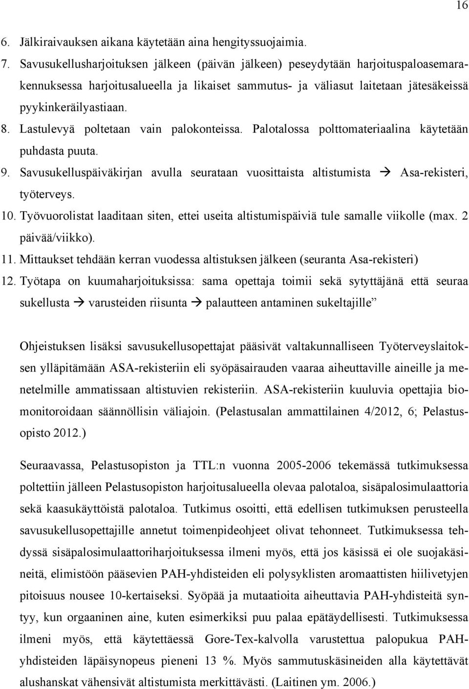 Lastulevyä poltetaan vain palokonteissa. Palotalossa polttomateriaalina käytetään puhdasta puuta. 9. Savusukelluspäiväkirjan avulla seurataan vuosittaista altistumista Asa-rekisteri, työterveys. 10.