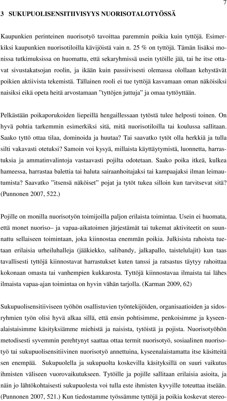 aktiivista tekemistä. Tällainen rooli ei tue tyttöjä kasvamaan oman näköisiksi naisiksi eikä opeta heitä arvostamaan tyttöjen juttuja ja omaa tyttöyttään.