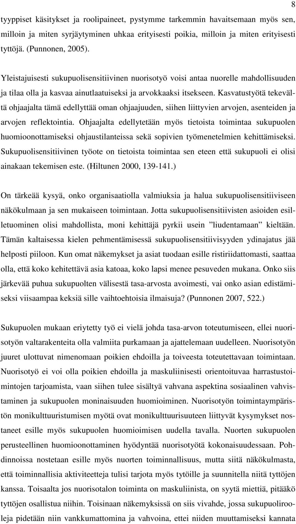 Kasvatustyötä tekevältä ohjaajalta tämä edellyttää oman ohjaajuuden, siihen liittyvien arvojen, asenteiden ja arvojen reflektointia.