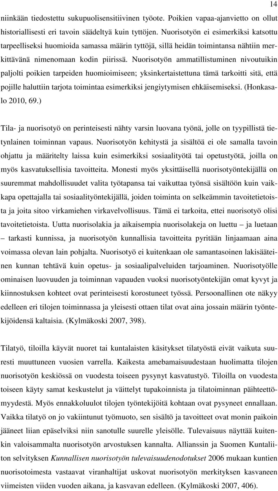 Nuorisotyön ammatillistuminen nivoutuikin paljolti poikien tarpeiden huomioimiseen; yksinkertaistettuna tämä tarkoitti sitä, että pojille haluttiin tarjota toimintaa esimerkiksi jengiytymisen