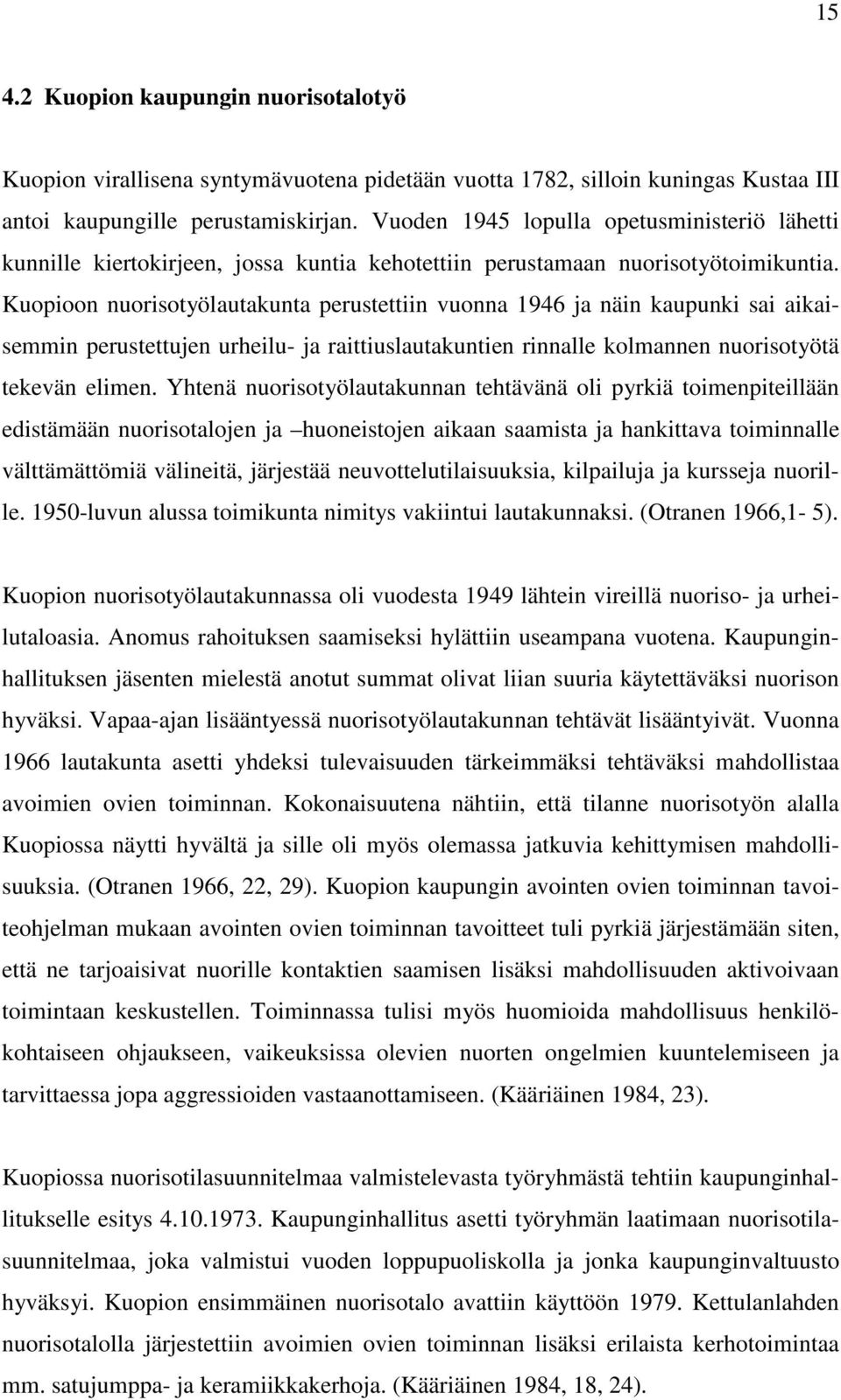 Kuopioon nuorisotyölautakunta perustettiin vuonna 1946 ja näin kaupunki sai aikaisemmin perustettujen urheilu- ja raittiuslautakuntien rinnalle kolmannen nuorisotyötä tekevän elimen.